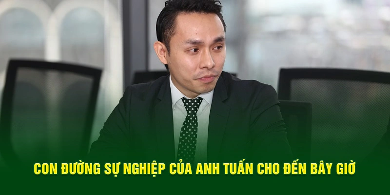 Con đường sự nghiệp của Anh Tuấn cho đến bây giờ