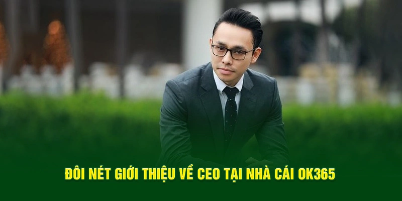 Đôi nét giới thiệu về CEO tại nhà cái OK365